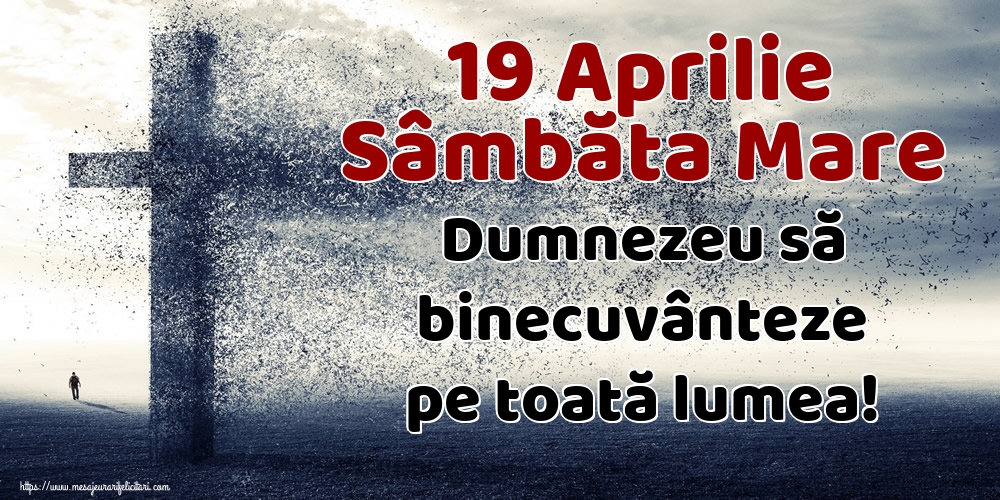 19 Aprilie Sâmbăta Mare Dumnezeu să binecuvânteze pe toată lumea!