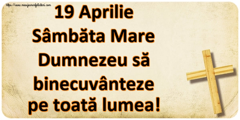 19 Aprilie Sâmbăta Mare Dumnezeu să binecuvânteze pe toată lumea!