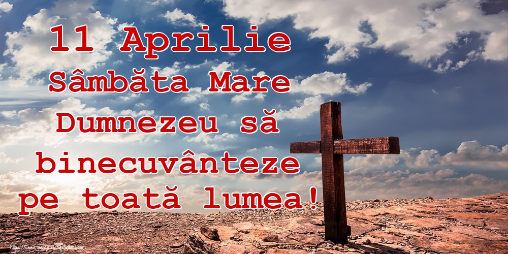 11 Aprilie Sâmbăta Mare Dumnezeu să binecuvânteze pe toată lumea!