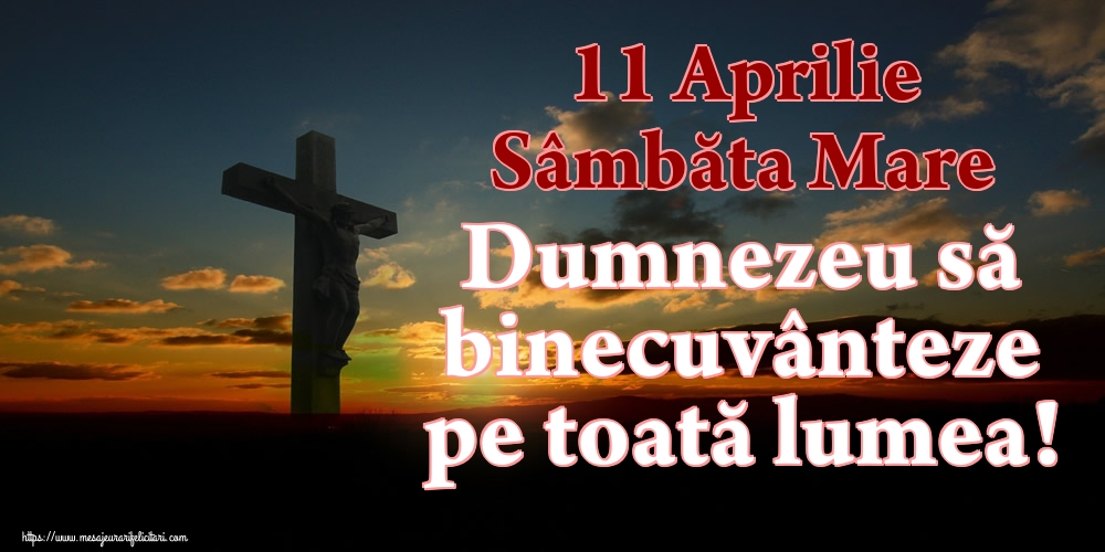 11 Aprilie Sâmbăta Mare Dumnezeu să binecuvânteze pe toată lumea!