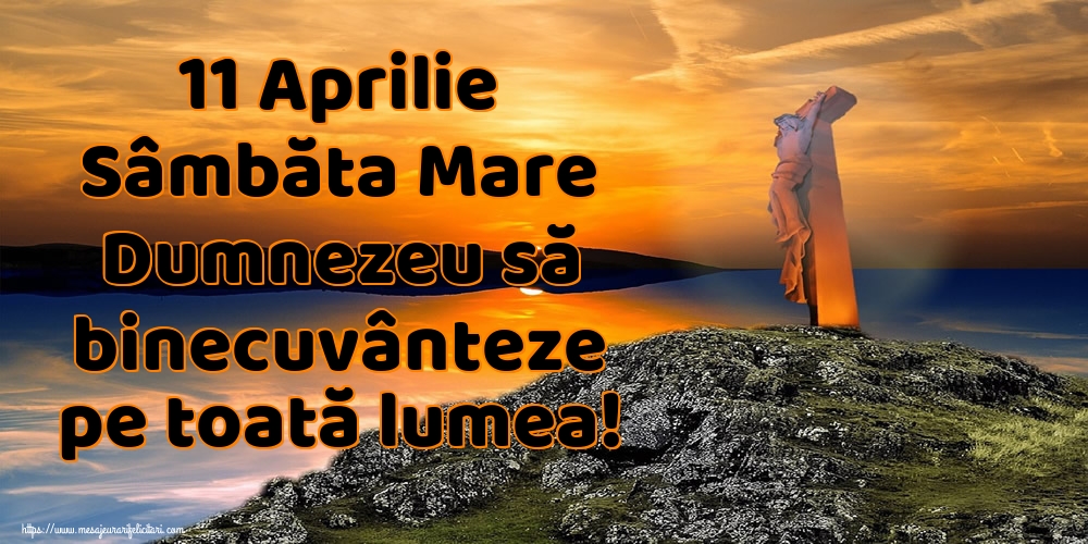 11 Aprilie Sâmbăta Mare Dumnezeu să binecuvânteze pe toată lumea!