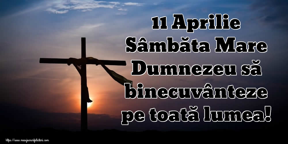11 Aprilie Sâmbăta Mare Dumnezeu să binecuvânteze pe toată lumea!