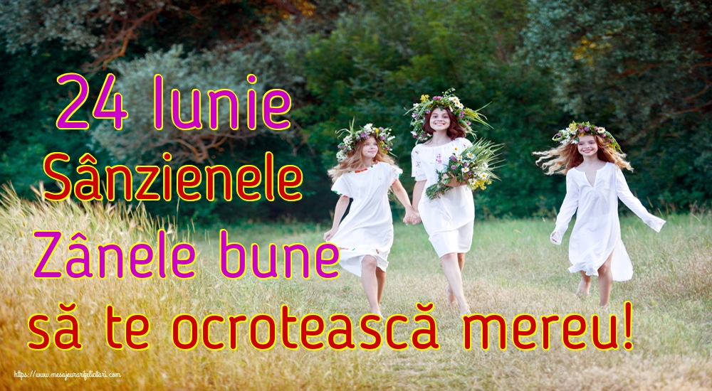 24 Iunie Sânzienele Zânele bune să te ocrotească mereu!