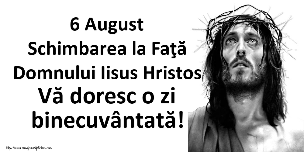 6 August Schimbarea la Faţă Domnului Iisus Hristos Vă doresc o zi binecuvântată!