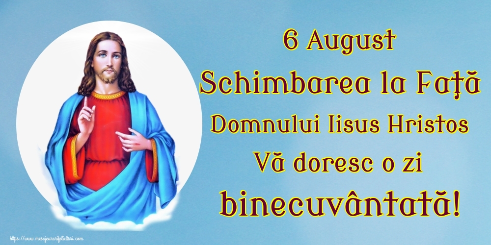 6 August Schimbarea la Faţă Domnului Iisus Hristos Vă doresc o zi binecuvântată!