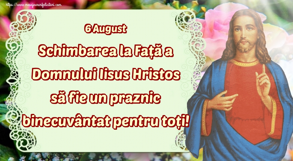 6 August Schimbarea la Față a Domnului Iisus Hristos să fie un praznic binecuvântat pentru toți!