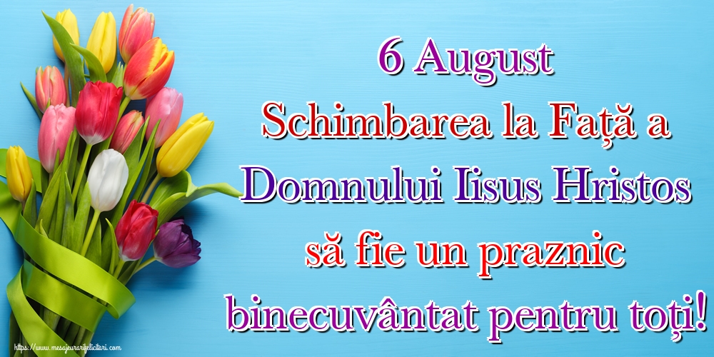 6 August Schimbarea la Față a Domnului Iisus Hristos să fie un praznic binecuvântat pentru toți!