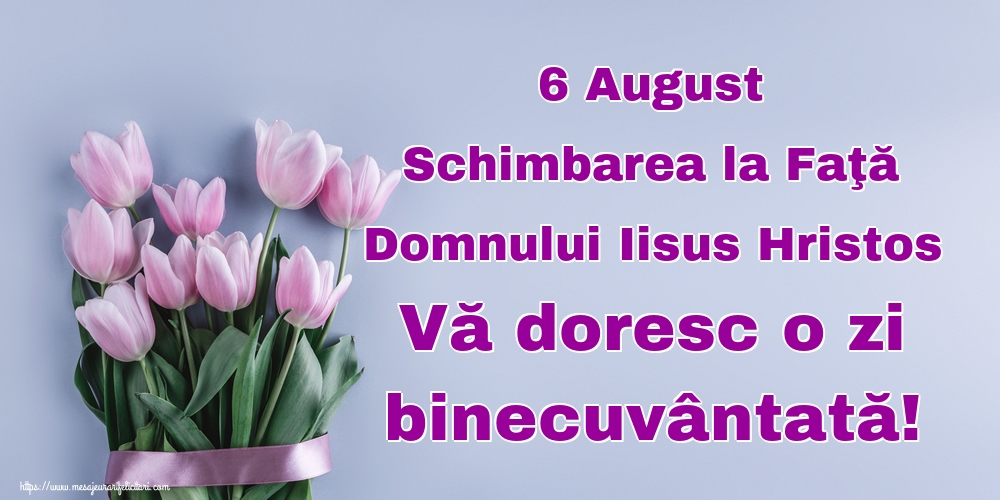 6 August Schimbarea la Faţă Domnului Iisus Hristos Vă doresc o zi binecuvântată!