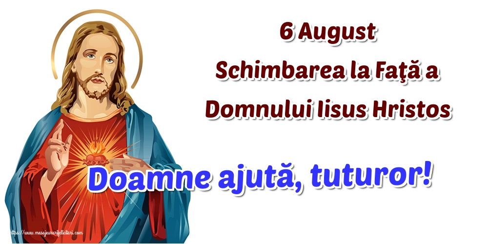 6 August Schimbarea la Faţă a Domnului Iisus Hristos Doamne ajută, tuturor!