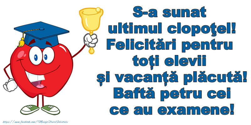 Scoala S-a sunat ultimul clopoţel! Felicitări pentru toți elevii și vacanță plăcută! Baftă petru cei ce au examene!