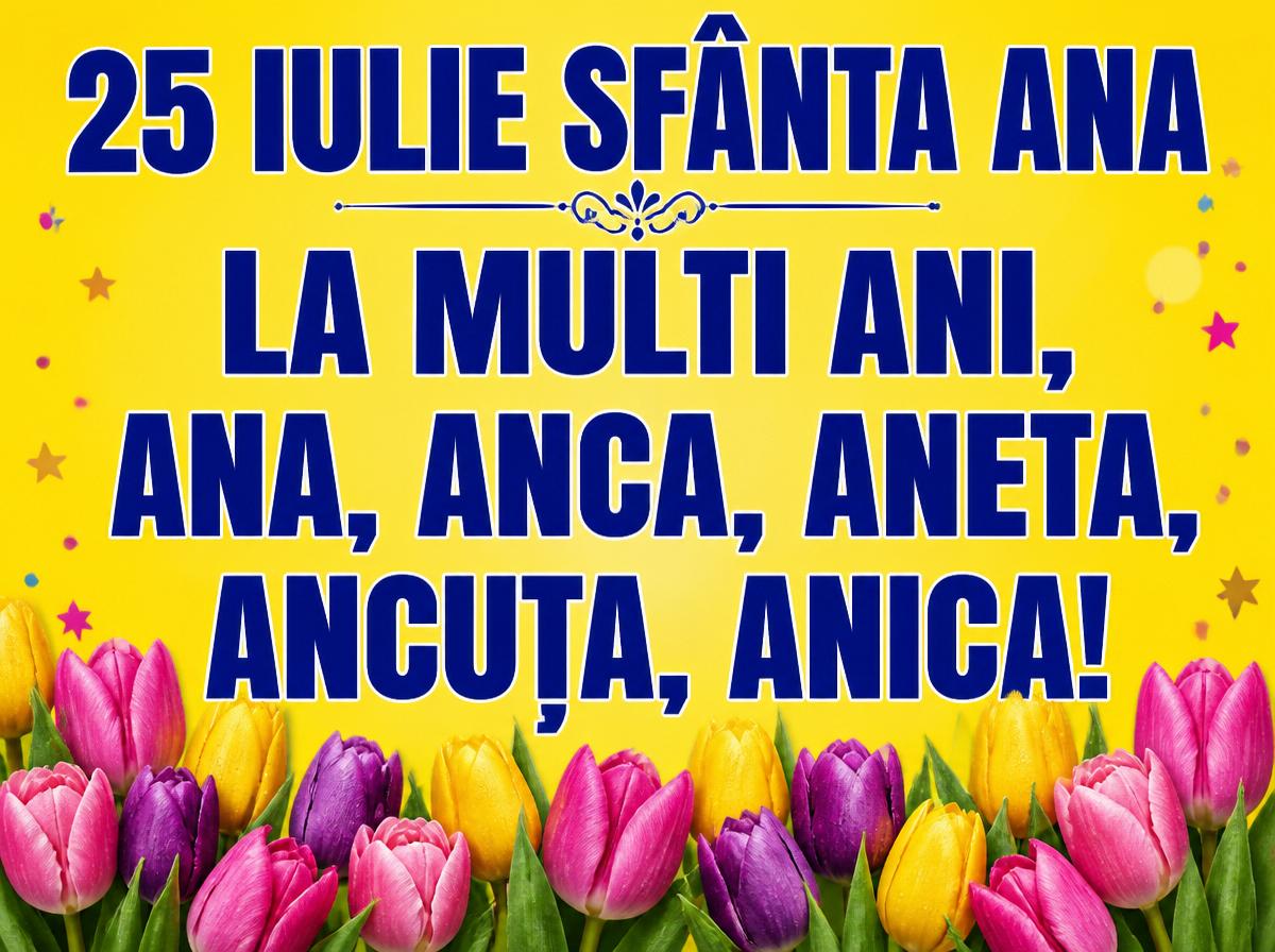 25 Iulie Sfânta Ana La multi ani, Ana!