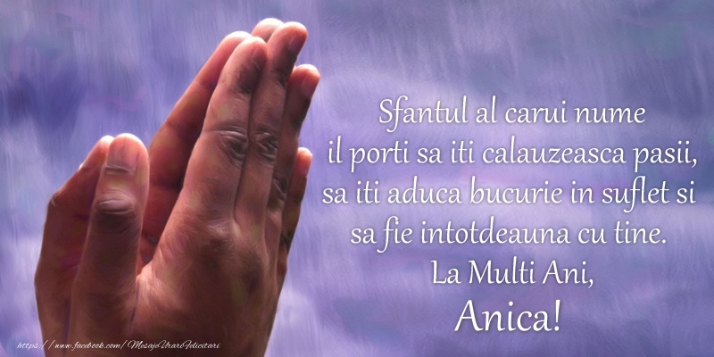 Sfantul al carui nume il porti sa iti calauzeasca pasii, sa iti aduca bucurie in suflet si sa fie intotdeauna cu tine. La Multi Ani, Anica!