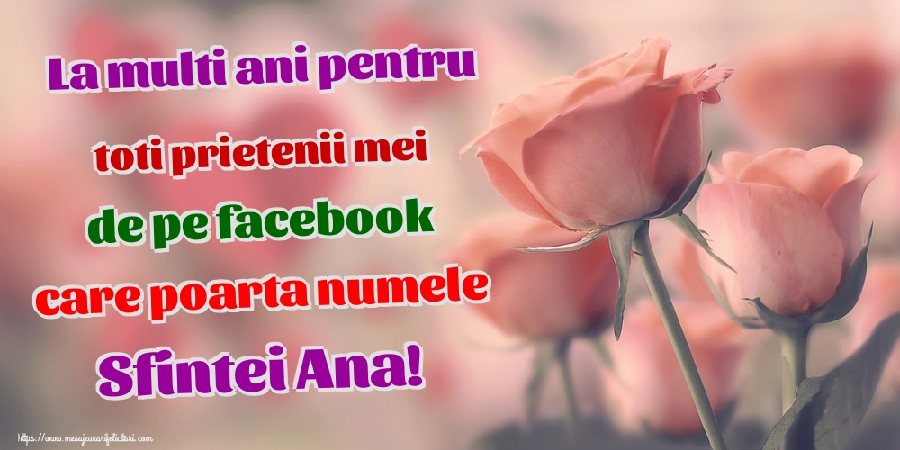 Cele mai apreciate felicitari de Sfanta Ana - La multi ani pentru toti prietenii mei de pe facebook care poarta numele Sfintei Ana!