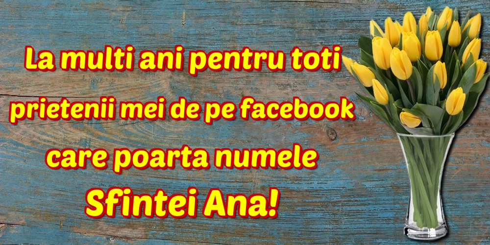La multi ani pentru toti prietenii mei de pe facebook care poarta numele Sfintei Ana!
