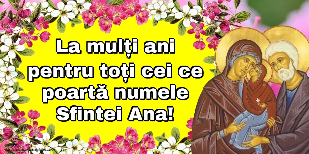 La mulți ani pentru toți cei ce poartă numele Sfintei Ana!