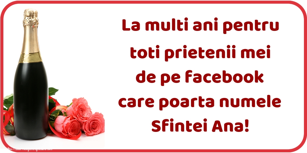 Felicitari de Sfanta Ana - 🍾🥂 La multi ani pentru toti prietenii mei de pe facebook care poarta numele Sfintei Ana! - mesajeurarifelicitari.com