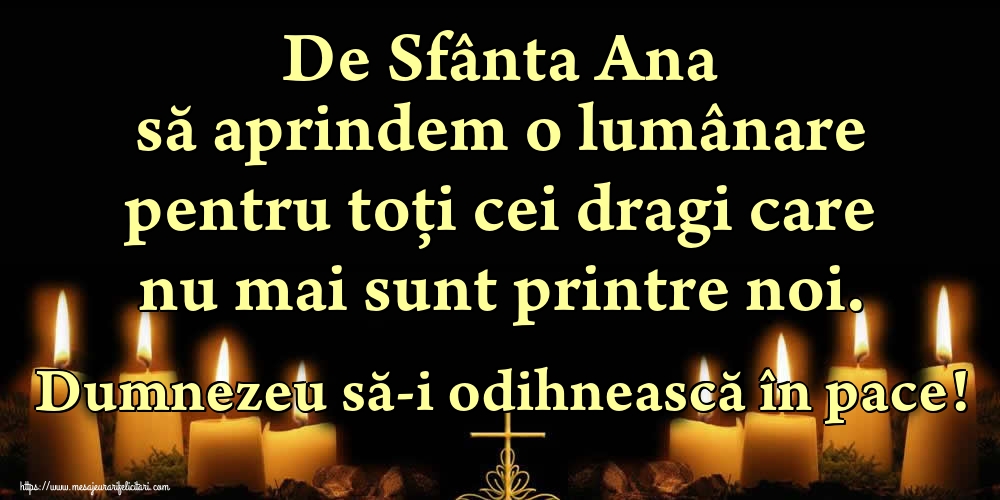 Cele mai apreciate felicitari de Sfanta Ana - De Sfânta Ana să aprindem o lumânare pentru toți cei dragi care nu mai sunt printre noi. Dumnezeu să-i odihnească în pace!