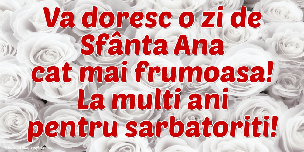 Va doresc o zi de Sfânta Ana cat mai frumoasa! La multi ani pentru sarbatoriti!