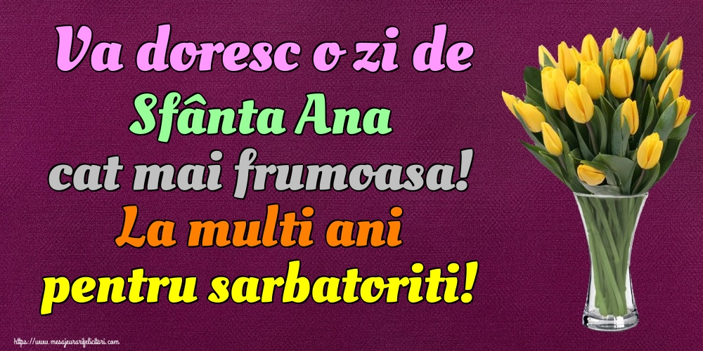 Va doresc o zi de Sfânta Ana cat mai frumoasa! La multi ani pentru sarbatoriti!