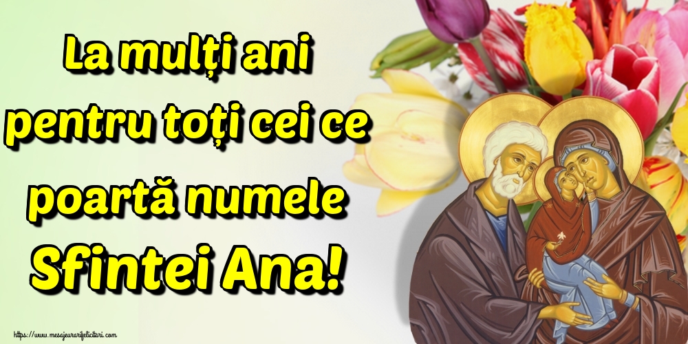Felicitari de Sfanta Ana - La mulți ani pentru toți cei ce poartă numele Sfintei Ana! - mesajeurarifelicitari.com