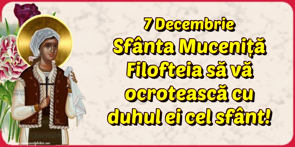7 Decembrie Sfânta Muceniță Filofteia să vă ocrotească cu duhul ei cel sfânt!
