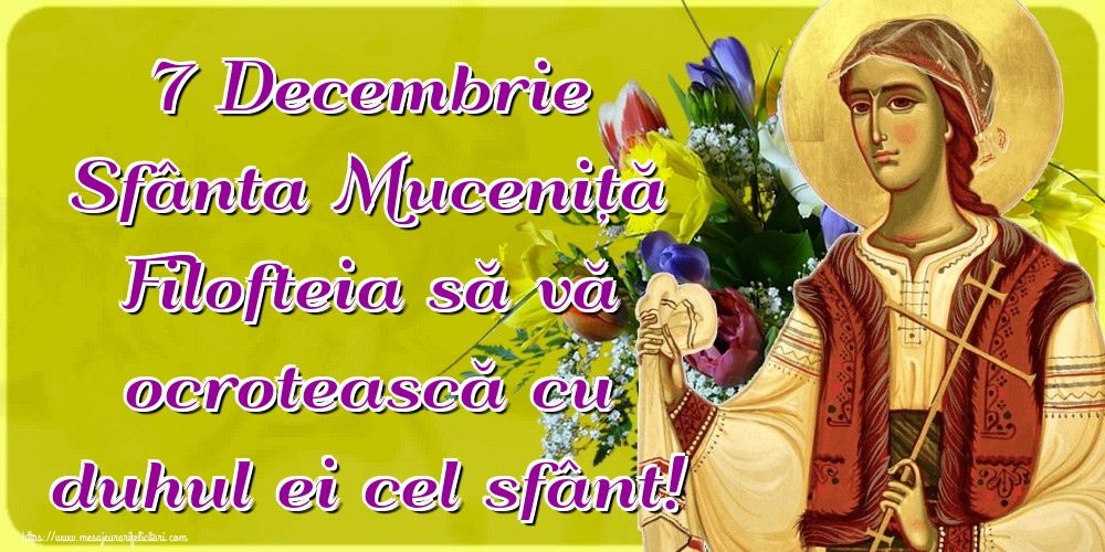 7 Decembrie Sfânta Muceniță Filofteia să vă ocrotească cu duhul ei cel sfânt!