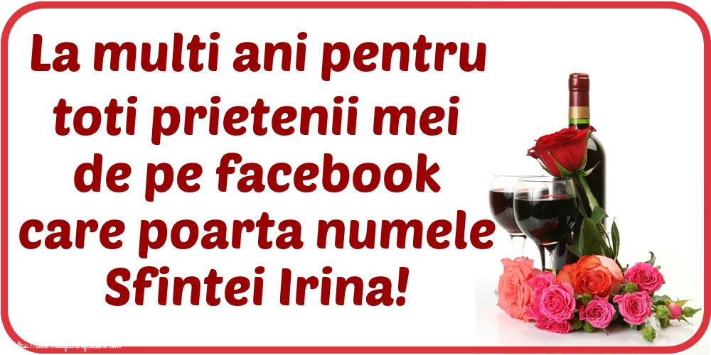 Sfanta Irina La multi ani pentru toti prietenii mei de pe facebook care poarta numele Sfintei Irina!
