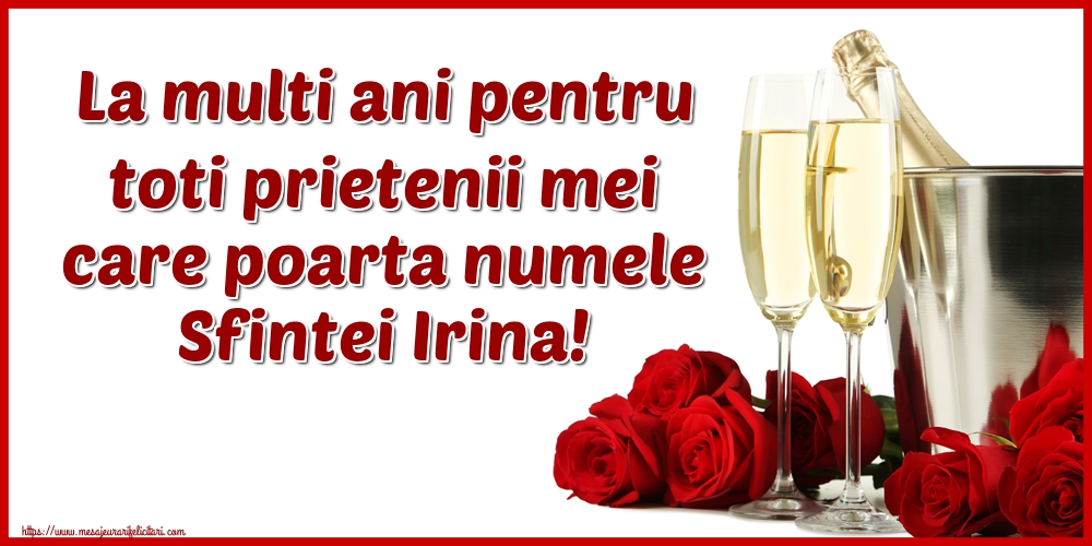 La multi ani pentru toti prietenii mei care poarta numele Sfintei Irina!