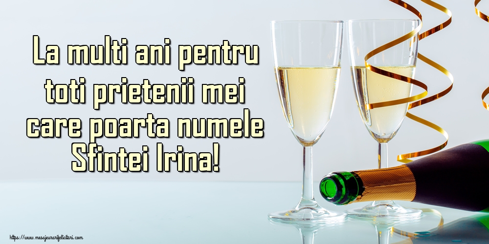 La multi ani pentru toti prietenii mei care poarta numele Sfintei Irina!