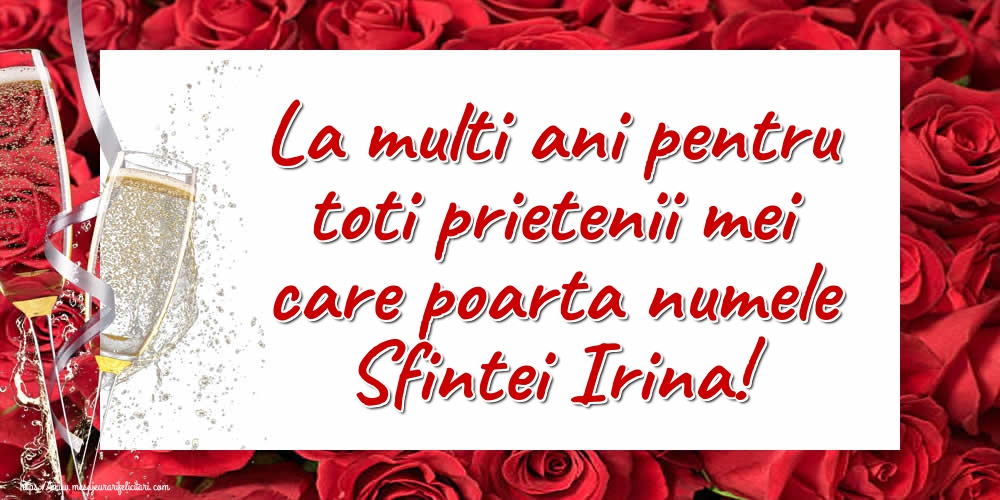 La multi ani pentru toti prietenii mei care poarta numele Sfintei Irina!