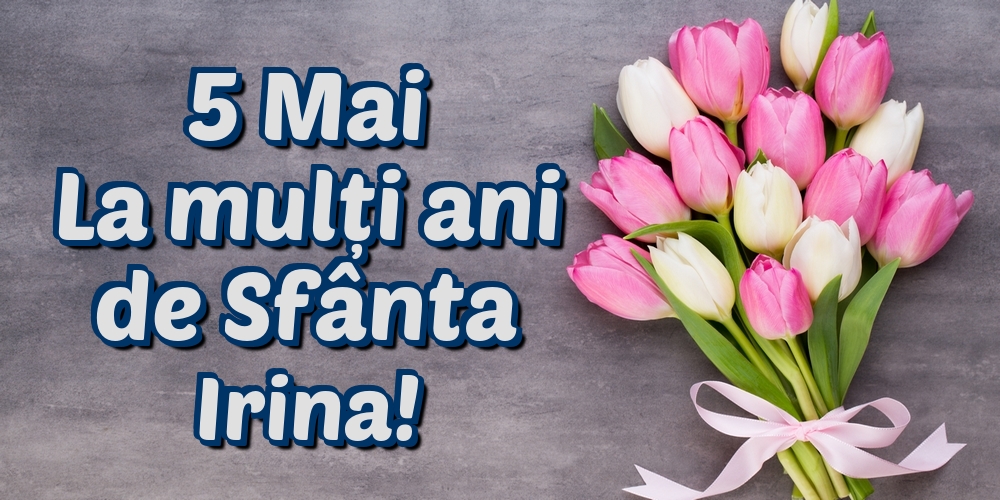 5 Mai La mulți ani de Sfânta Irina!