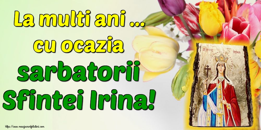 Felicitari de Sfanta Irina - La multi ani ... cu ocazia sarbatorii Sfintei Irina! - mesajeurarifelicitari.com