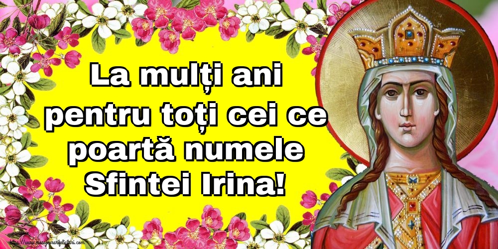 Felicitari de Sfanta Irina - La mulți ani pentru toți cei ce poartă numele Sfintei Irina! - mesajeurarifelicitari.com