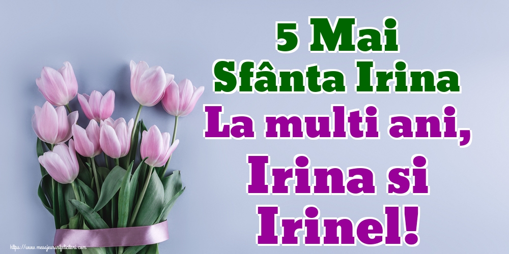 Sfanta Irina 5 Mai Sfânta Irina La multi ani, Irina si Irinel!