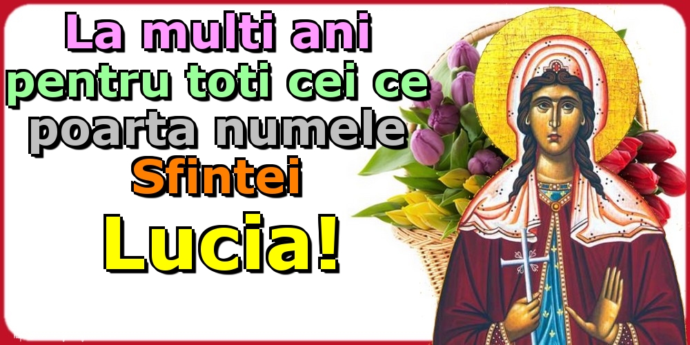 La multi ani pentru toti cei ce poarta numele Sfintei Lucia!