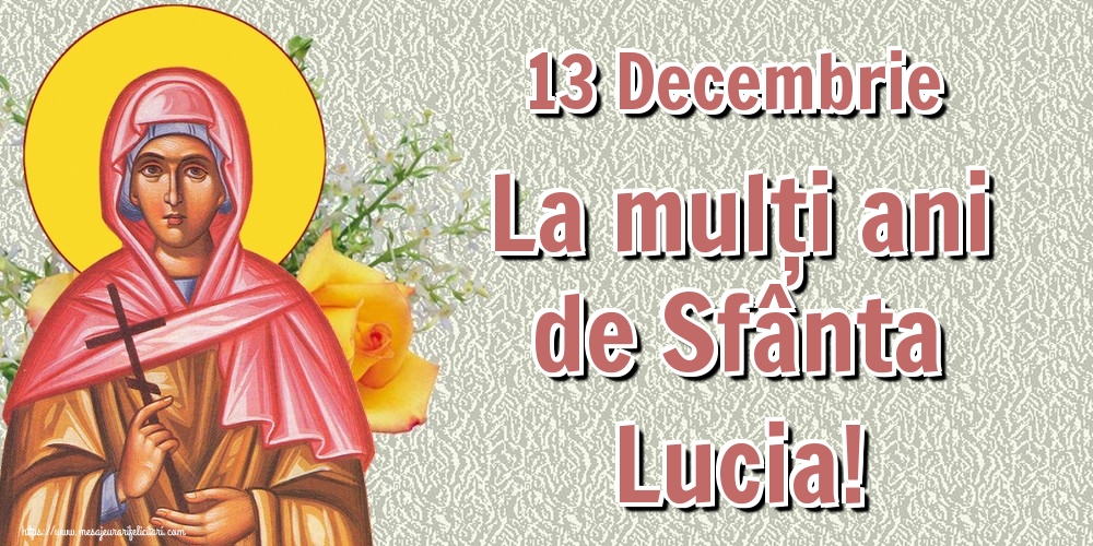 13 Decembrie La mulți ani de Sfânta Lucia!
