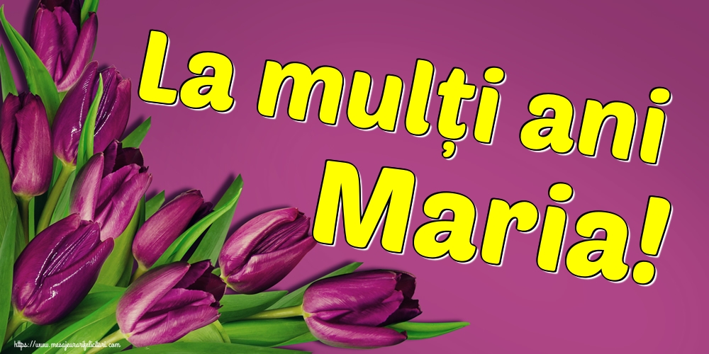 La mulți ani Maria!