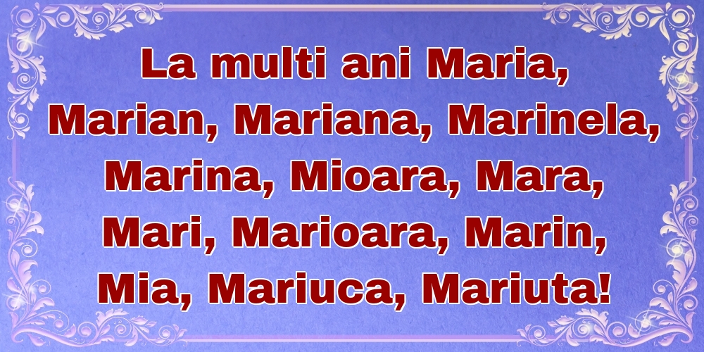 La multi ani Maria, Marian, Mariana, Marinela, Marina, Mioara, Mara, Mari, Marioara, Marin, Mia, Mariuca, Mariuta!