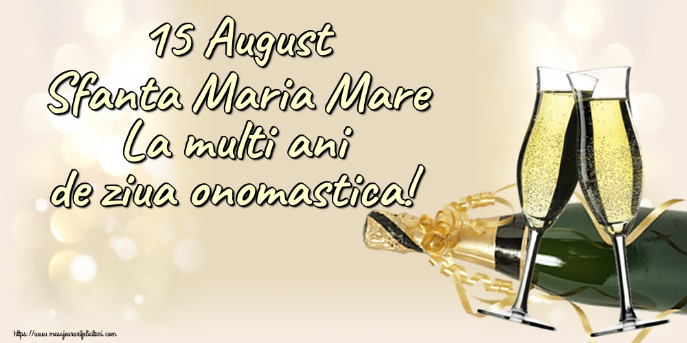 Felicitari de Sfanta Maria cu sampanie - 15 August Sfanta Maria Mare La multi ani de ziua onomastica!
