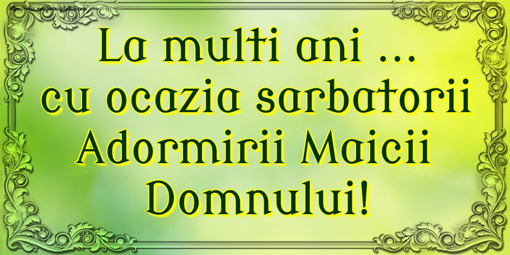 La multi ani ... cu ocazia sarbatorii Adormirii Maicii Domnului!