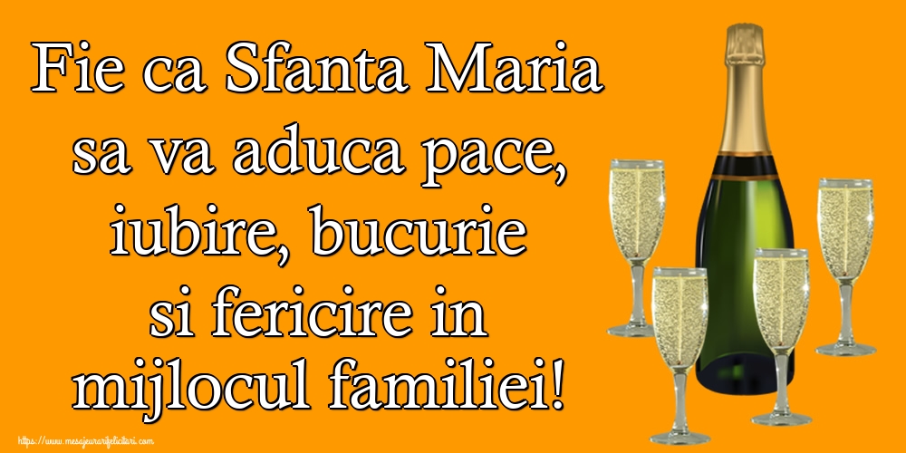 Felicitari de Sfanta Maria cu sampanie - Fie ca Sfanta Maria sa va aduca pace, iubire, bucurie si fericire in mijlocul familiei!