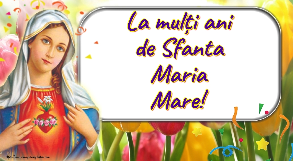 La mulți ani de Sfanta Maria Mare!