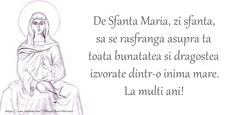 De Sfanta Maria, zi sfanta, sa se rasfranga asupra ta toata bunatatea si dragostea izvorate dintr-o inima mare. La multi ani!