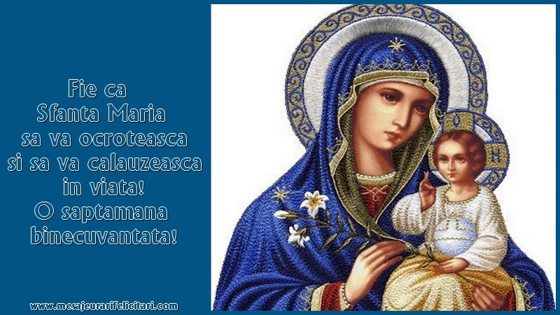 Felicitari de Sfanta Maria cu Fecioara Maria - Fie ca Sfanta Maria sa va ocroteasca si sa va calauzeasca in viata! O saptamana binecuvantata!