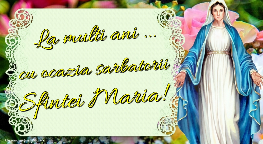 La multi ani ... cu ocazia sarbatorii Sfintei Maria!