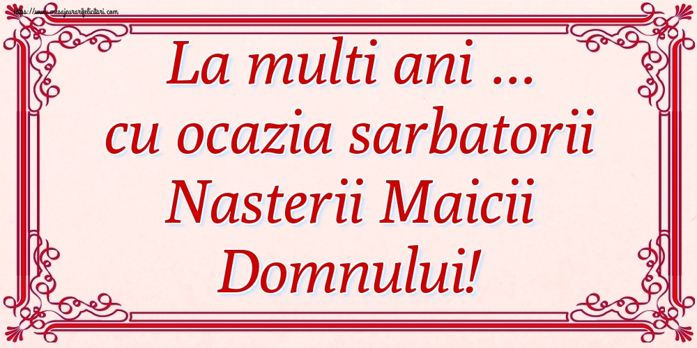 La multi ani ... cu ocazia sarbatorii Nasterii Maicii Domnului!