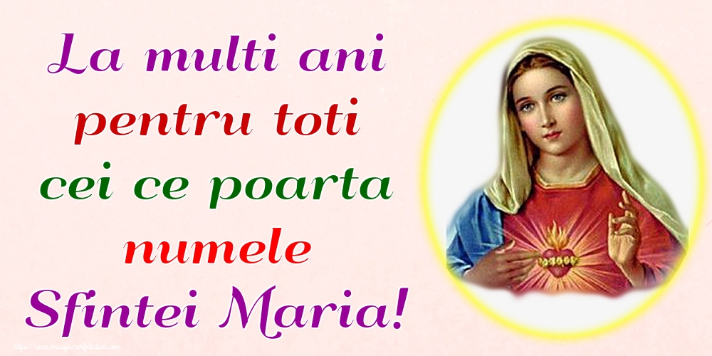 La multi ani pentru toti cei ce poarta numele Sfintei Maria!