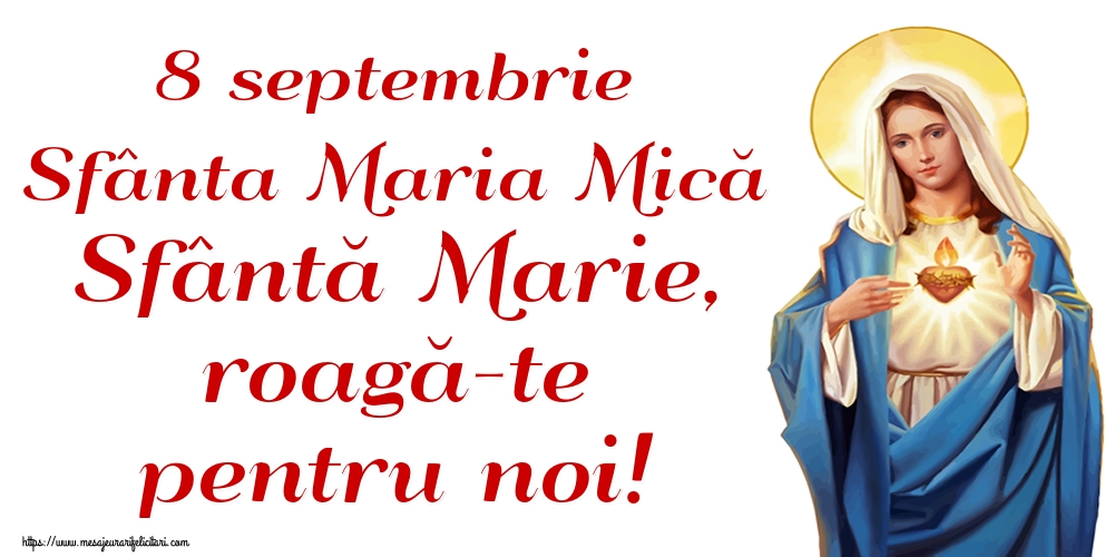 Felicitari de Sfanta Maria Mica - 8 septembrie Sfânta Maria Mică Sfântă Marie, roagă-te pentru noi! - mesajeurarifelicitari.com