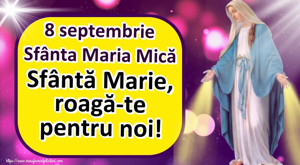 8 septembrie Sfânta Maria Mică Sfântă Marie, roagă-te pentru noi!