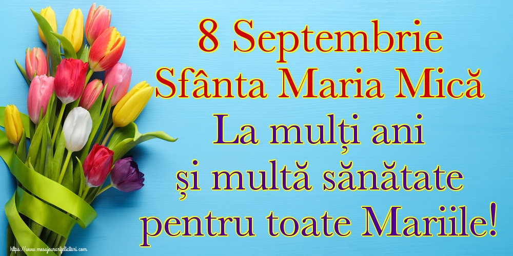 Felicitari de Sfanta Maria Mica - 8 Septembrie Sfânta Maria Mică La mulți ani și multă sănătate pentru toate Mariile! - mesajeurarifelicitari.com
